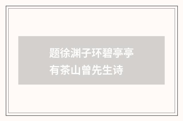 题徐渊子环碧亭亭有茶山曾先生诗