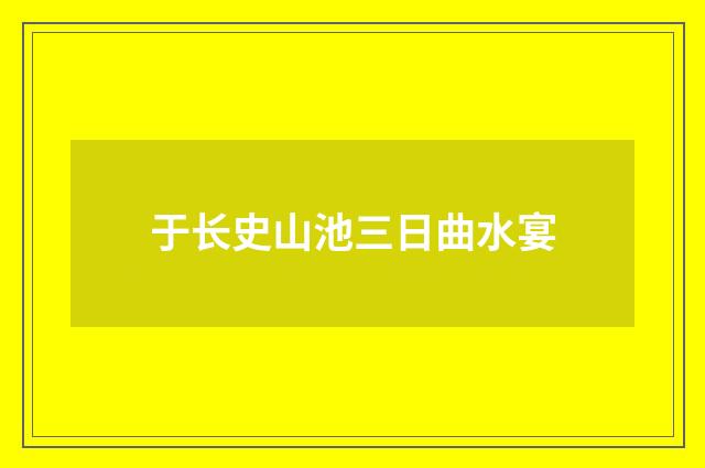 于长史山池三日曲水宴