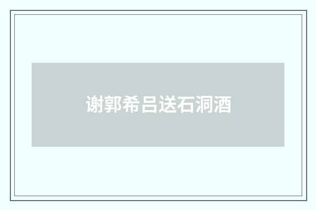 谢郭希吕送石洞酒