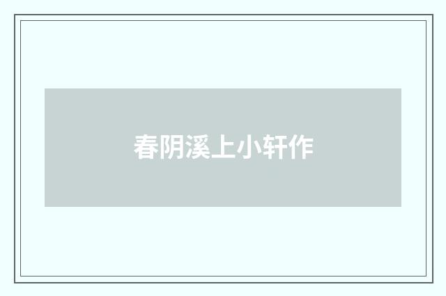 春阴溪上小轩作