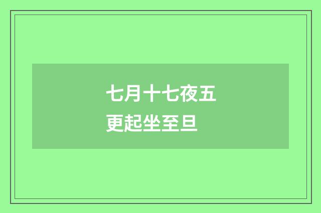 七月十七夜五更起坐至旦