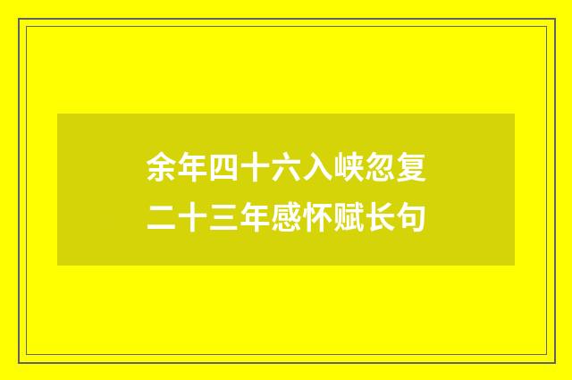 余年四十六入峡忽复二十三年感怀赋长句