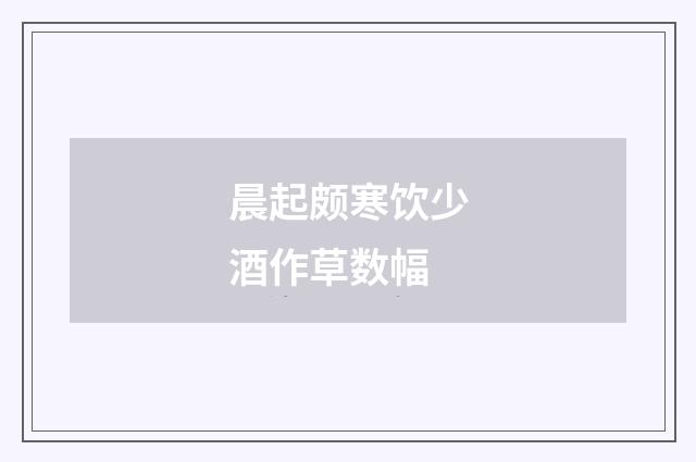 晨起颇寒饮少酒作草数幅