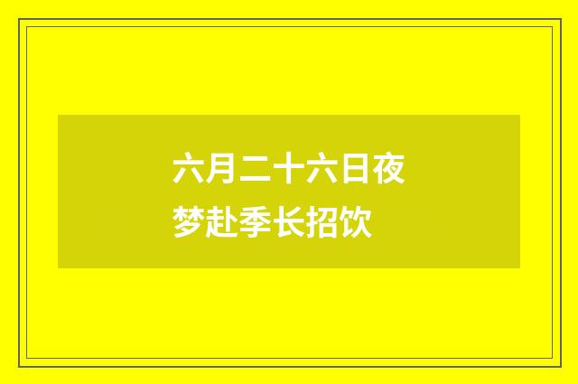 六月二十六日夜梦赴季长招饮