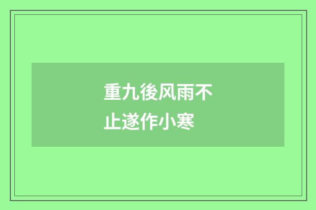 重九後风雨不止遂作小寒