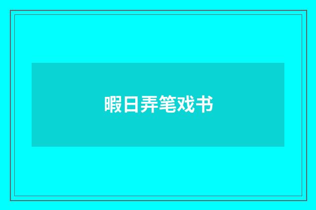 暇日弄笔戏书