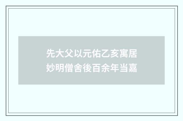 先大父以元佑乙亥寓居妙明僧舍後百余年当嘉