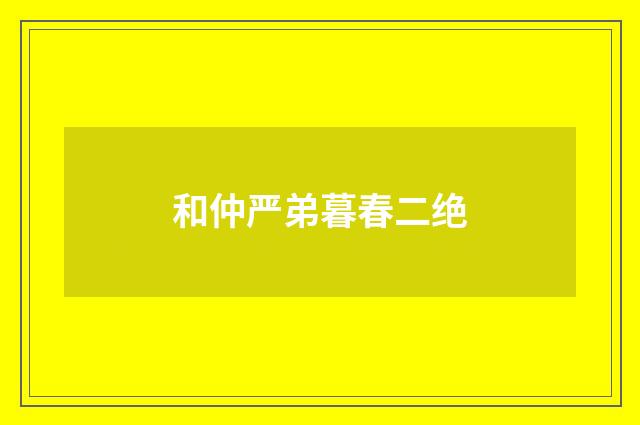 和仲严弟暮春二绝