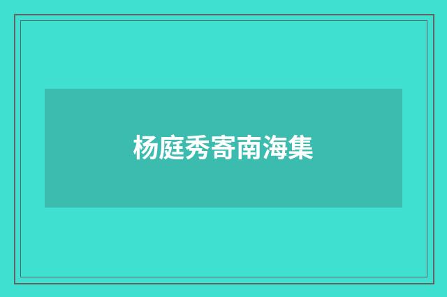 杨庭秀寄南海集