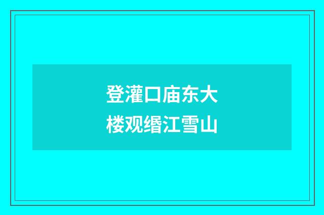 登灌口庙东大楼观缗江雪山