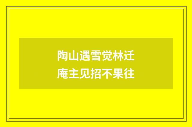 陶山遇雪觉林迁庵主见招不果往