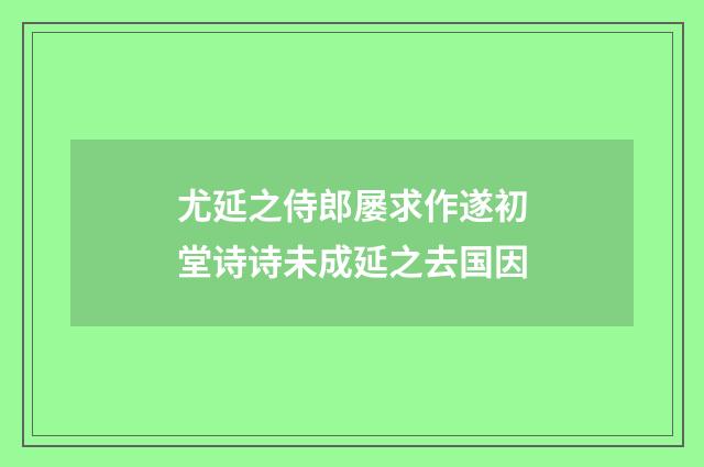尤延之侍郎屡求作遂初堂诗诗未成延之去国因