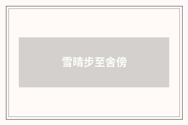雪晴步至舍傍