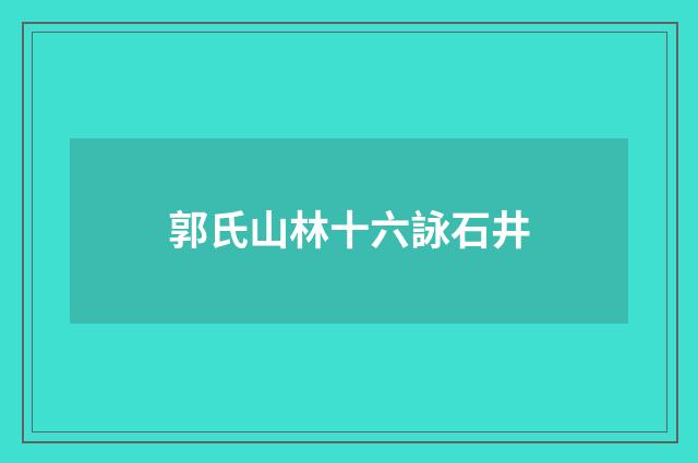 郭氏山林十六詠石井