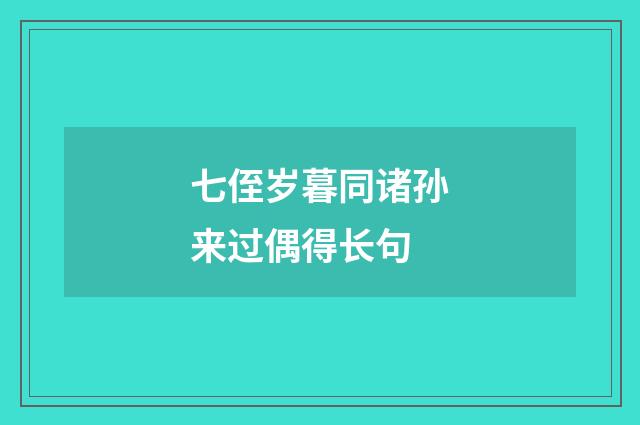 七侄岁暮同诸孙来过偶得长句