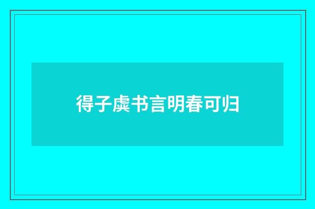 得子虡书言明春可归