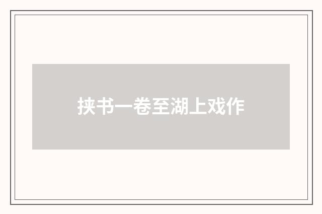 挟书一卷至湖上戏作
