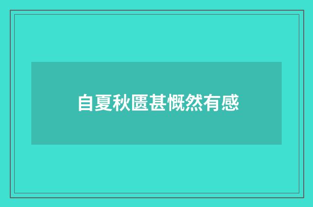 自夏秋匮甚慨然有感