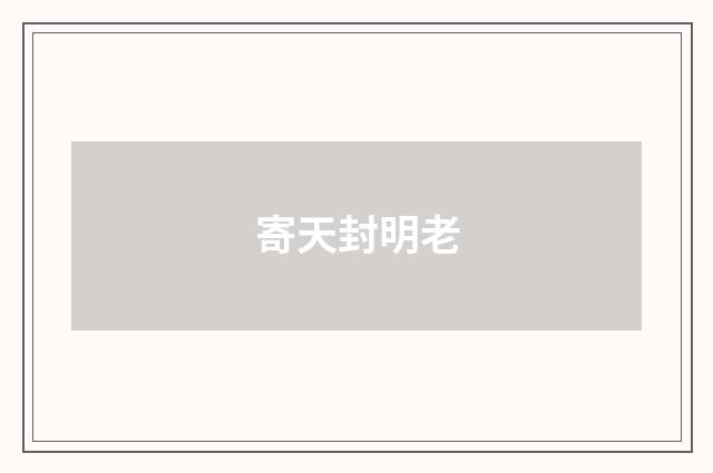 寄天封明老