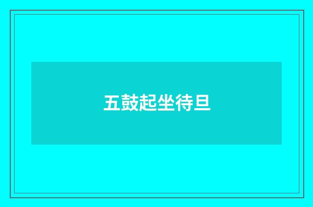 五鼓起坐待旦
