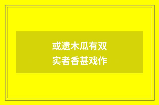 或遗木瓜有双实者香甚戏作