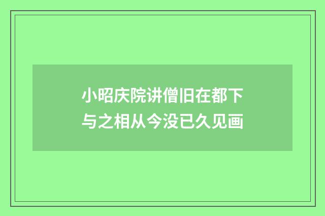 小昭庆院讲僧旧在都下与之相从今没已久见画