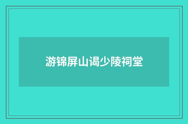 游锦屏山谒少陵祠堂