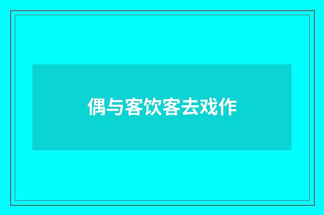 偶与客饮客去戏作