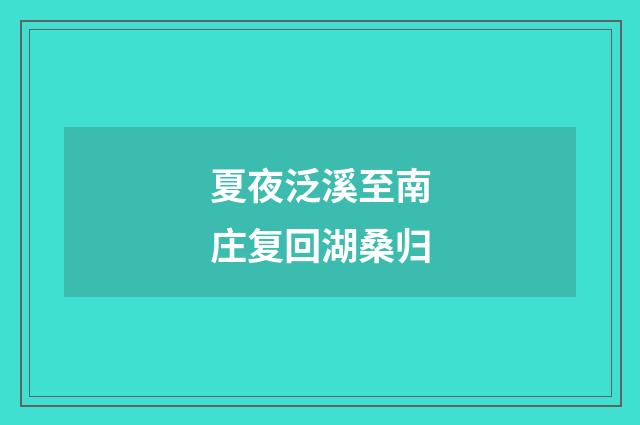 夏夜泛溪至南庄复回湖桑归