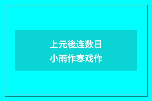 上元後连数日小雨作寒戏作