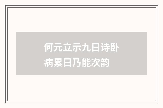 何元立示九日诗卧病累日乃能次韵