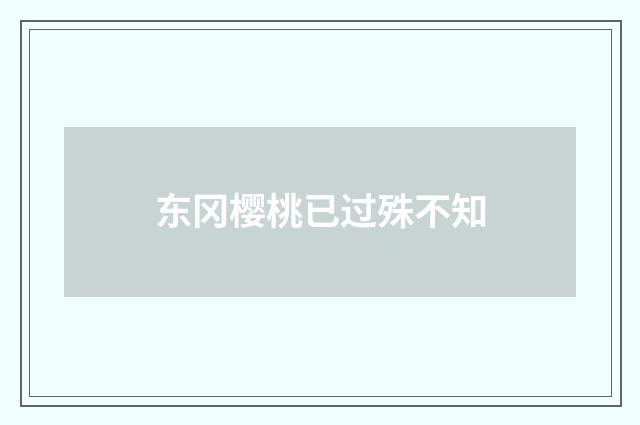 东冈樱桃已过殊不知