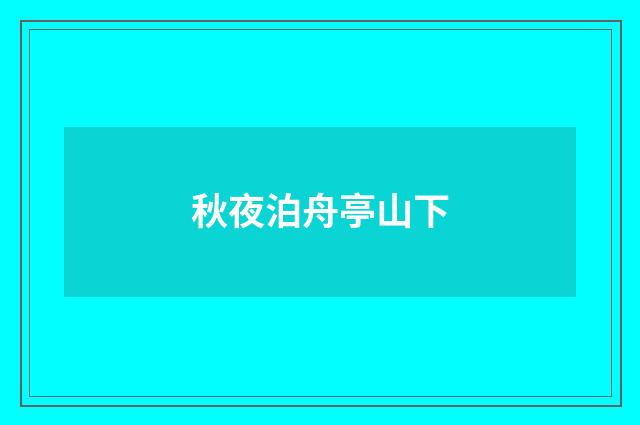 秋夜泊舟亭山下