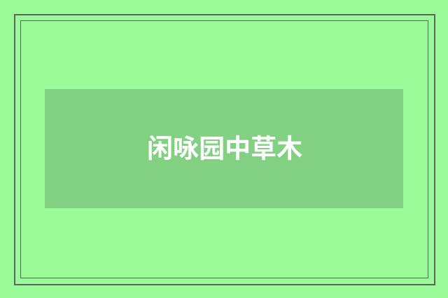 闲咏园中草木