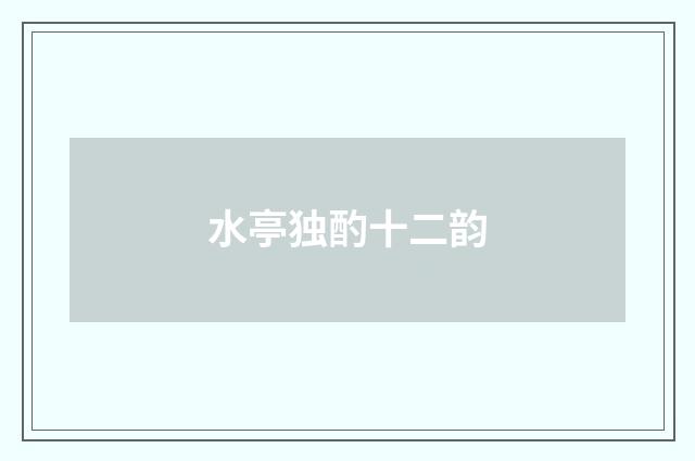 水亭独酌十二韵