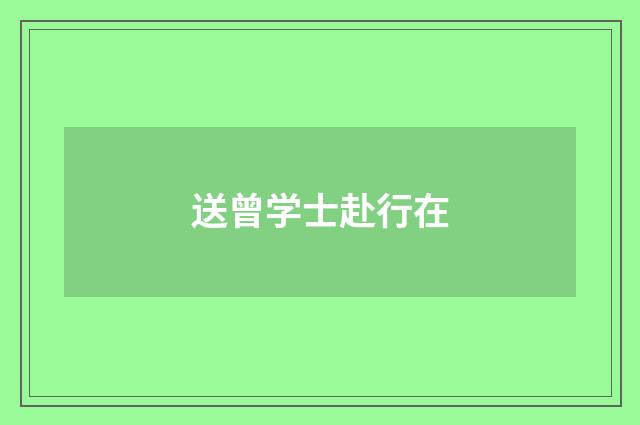 送曾学士赴行在