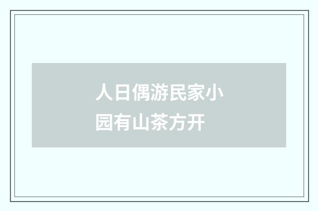 人日偶游民家小园有山茶方开
