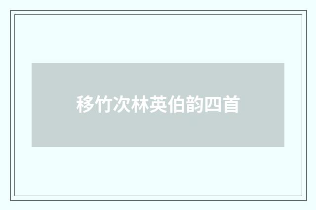 移竹次林英伯韵四首