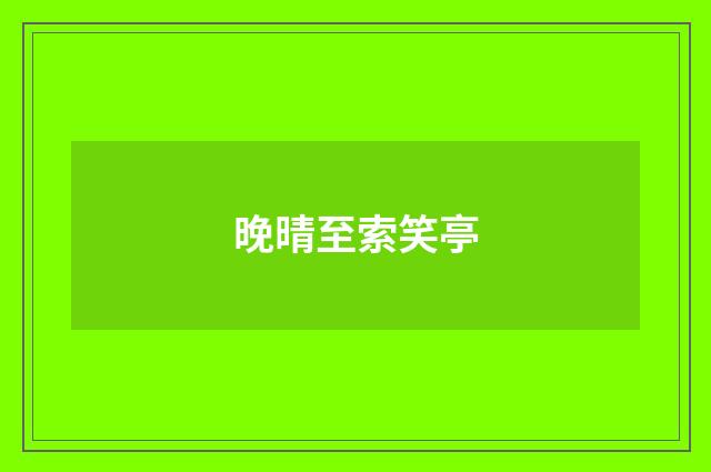 晚晴至索笑亭