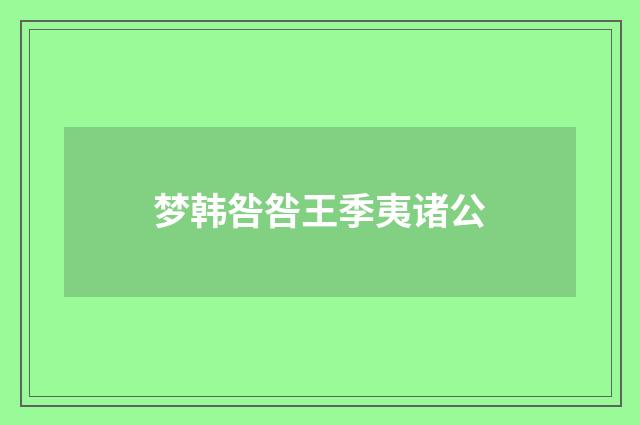 梦韩咎咎王季夷诸公