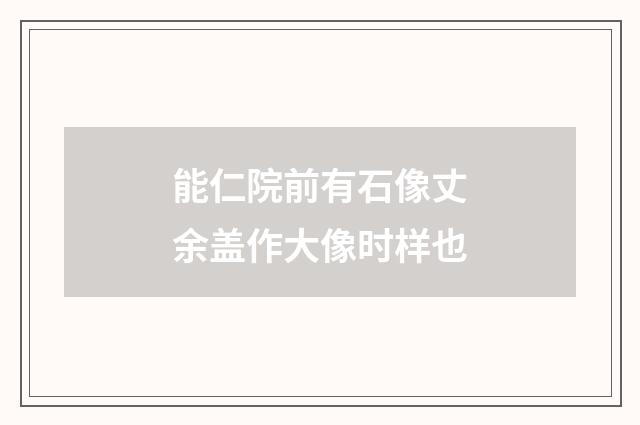 能仁院前有石像丈余盖作大像时样也