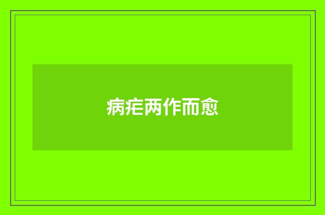 病疟两作而愈