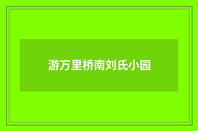 游万里桥南刘氏小园