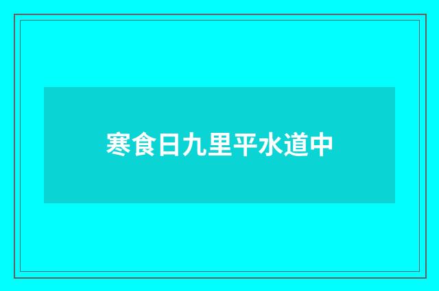 寒食日九里平水道中
