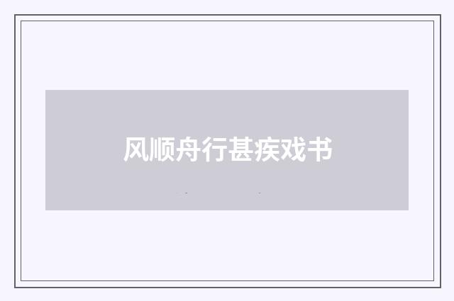 风顺舟行甚疾戏书