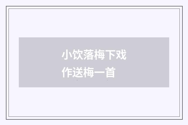 小饮落梅下戏作送梅一首