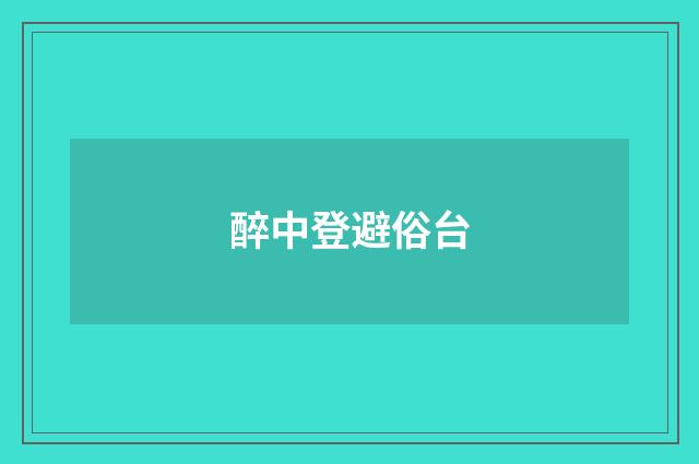 醉中登避俗台