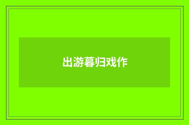 出游暮归戏作