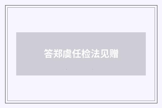 答郑虞任检法见赠