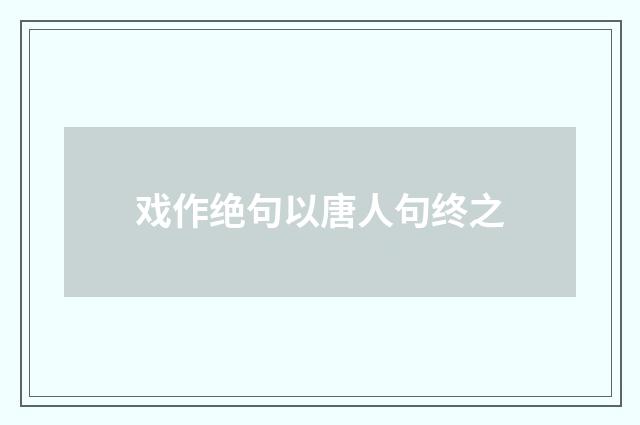 戏作绝句以唐人句终之